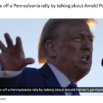 AP headline: Trump kicks off a Pennsylvania rally by talking about Arnold Palmer's genitalia